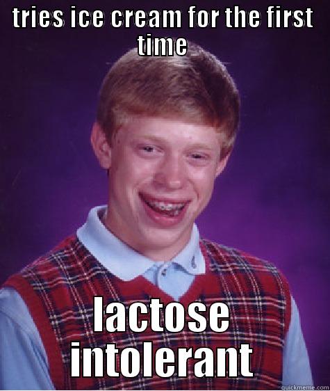 TRIES ICE CREAM FOR THE FIRST TIME LACTOSE INTOLERANT Bad Luck Brian