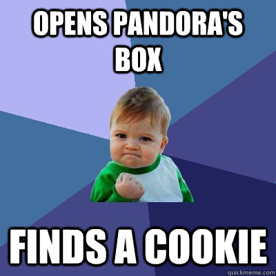 opens pandora's box finds a cookie - opens pandora's box finds a cookie  Success Kid