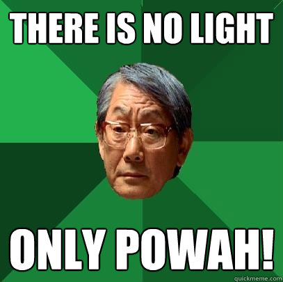 There is no light Only POWAH!
  High Expectations Asian Father