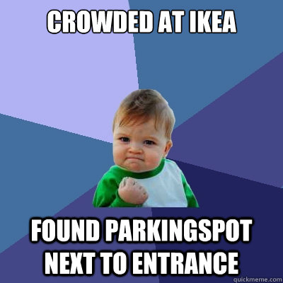 Crowded at ikea Found parkingspot next to entrance  Success Kid