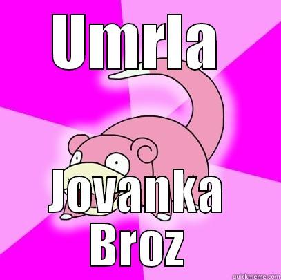 UMRLA JOVANKA BROZ Slowpoke
