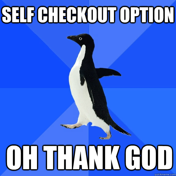 SELF CHECKOUT OPTION OH THANK GOD - SELF CHECKOUT OPTION OH THANK GOD  Socially Awkward Penguin