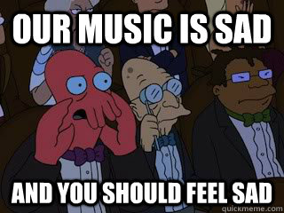 Our music is sad  and you should feel sad - Our music is sad  and you should feel sad  Bad Zoidberg