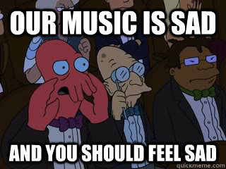 Our music is sad  and you should feel sad  Bad Zoidberg