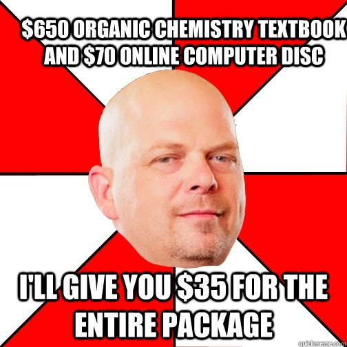 $650 organic chemistry textbook and $70 online computer disc I'll give you $35 for the entire package - $650 organic chemistry textbook and $70 online computer disc I'll give you $35 for the entire package  Pawn Star