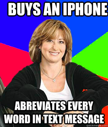 buys an iphone abreviates every word in text message   Sheltering Suburban Mom