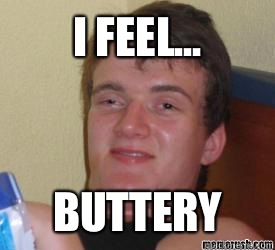 I feel... Buttery  - I feel... Buttery   really high kid