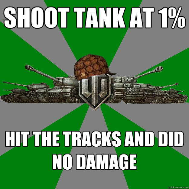 SHOOT TANK AT 1% HIT THE TRACKS AND DID NO DAMAGE  Scumbag World of Tanks