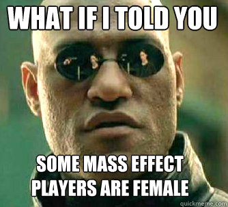 what if i told you Some mass effect players are female  Matrix Morpheus