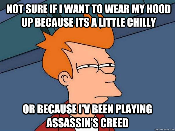 Not sure if I want to wear my hood up because its a little chilly or because i'v been playing assassin's creed   Futurama Fry