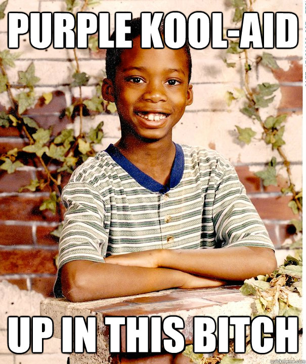 Purple kool-aid up in this bitch  