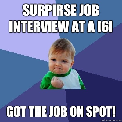 Surpirse job interview at a [6] Got the job on spot!  Success Kid