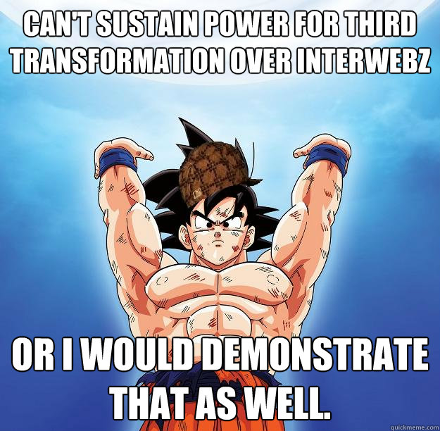 Can't sustain power for third transformation over interwebz or I would demonstrate that as well.  Scumbag Goku