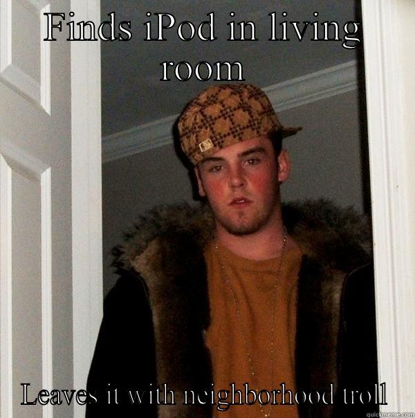 FINDS IPOD IN LIVING ROOM LEAVES IT WITH NEIGHBORHOOD TROLL Scumbag Steve