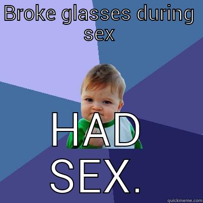 BROKE GLASSES DURING SEX HAD SEX. Success Kid