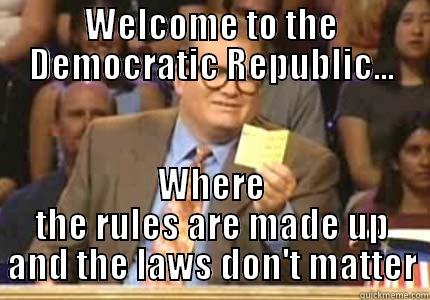 Welcome to the Democratic Republic... - WELCOME TO THE DEMOCRATIC REPUBLIC... WHERE THE RULES ARE MADE UP AND THE LAWS DON'T MATTER Drew carey