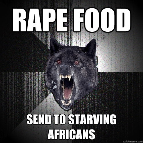 Rape food send to starving africans  Insanity Wolf