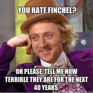 You hate Finchel? Oh please, tell me how terrible they are for the next 40 years.  Willy Wonka Meme