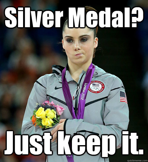 Silver Medal? Just keep it. - Silver Medal? Just keep it.  McKayla Not Impressed