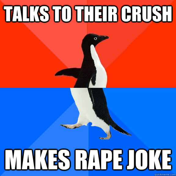 Talks to their crush makes rape joke  Socially Awesome Awkward Penguin