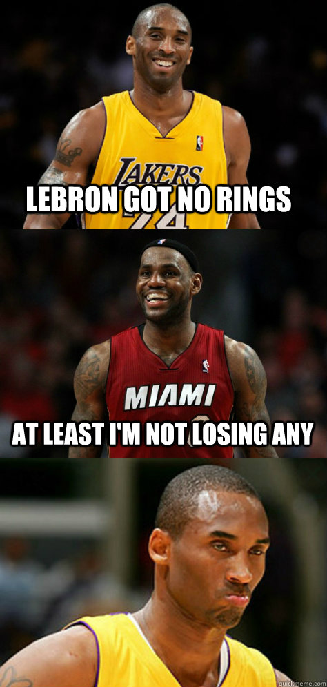 Lebron got no rings At Least I'm Not Losing any  Kobe-Lebron