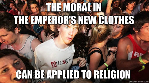 The moral in 
the Emperor's New Clothes can be applied to religion  Sudden Clarity Clarence