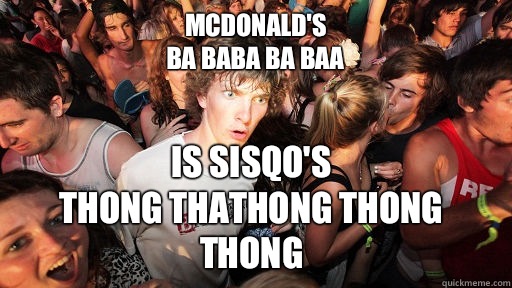 McDonald's
 ba baba ba baa Is Sisqo's
Thong thathong thong thong  Sudden Clarity Clarence