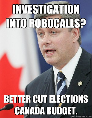 Investigation into robocalls? Better cut Elections Canada Budget. - Investigation into robocalls? Better cut Elections Canada Budget.  Stephen Harper