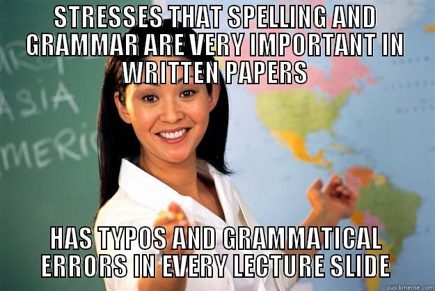 STRESSES THAT SPELLING AND GRAMMAR ARE VERY IMPORTANT IN WRITTEN PAPERS HAS TYPOS AND GRAMMATICAL ERRORS IN EVERY LECTURE SLIDE Unhelpful High School Teacher