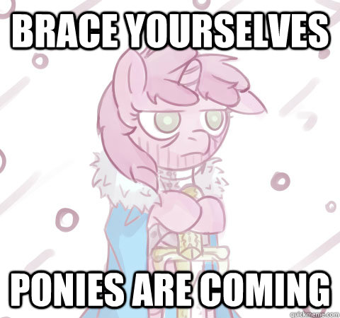 Brace yourselves Ponies are coming - Brace yourselves Ponies are coming  Brace yourself Pony