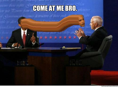 come at me bro.  Say it to my face