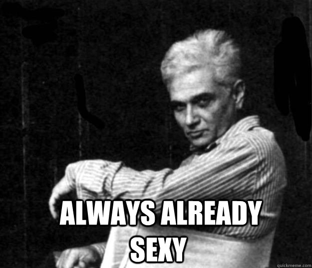   always already sexy  Derrida