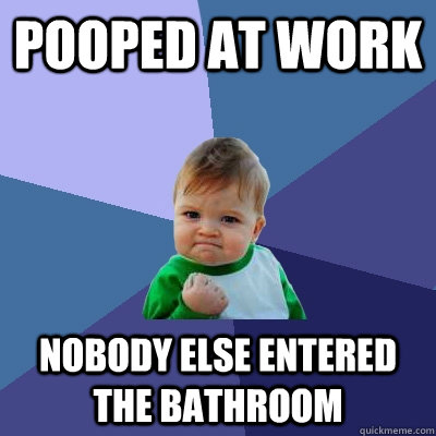 pooped at work nobody else entered the bathroom  Success Kid