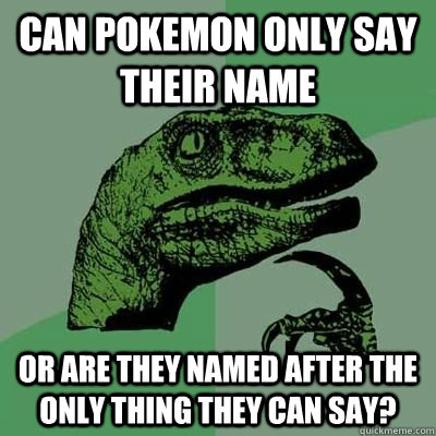 Can pokemon only say their name or are they named after the only thing they can say? - Can pokemon only say their name or are they named after the only thing they can say?  Ginger raptor