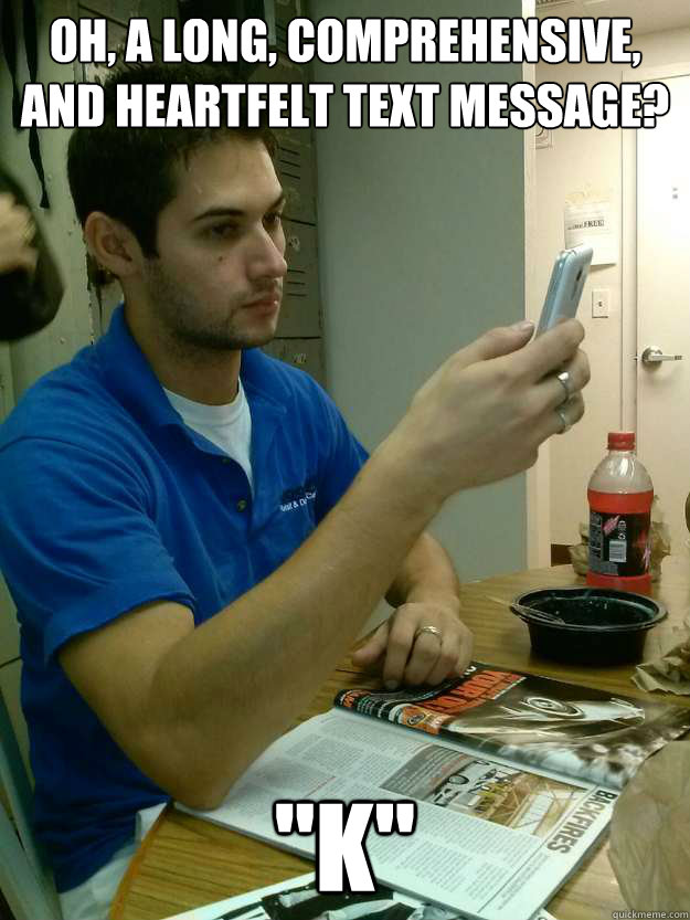 Oh, a long, comprehensive, and heartfelt text message? 