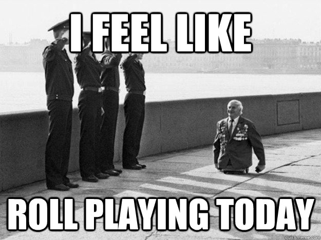 i feel like  roll playing today  