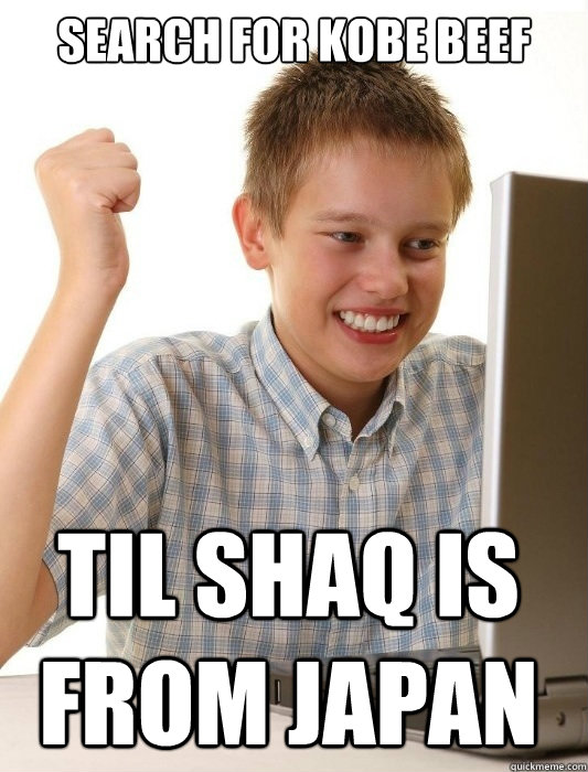 Search for kobe beef TIL shaq is from japan - Search for kobe beef TIL shaq is from japan  First Day on the Internet Kid