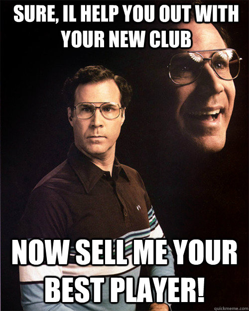 Sure, il help you out with your new club Now sell me your best player!  will ferrell