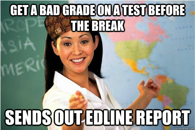 get a bad grade on a test before the break sends out edline report  Scumbag Teacher