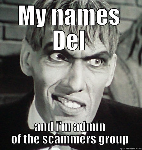 MY NAMES DEL AND I'M ADMIN OF THE SCAMMERS GROUP Misc