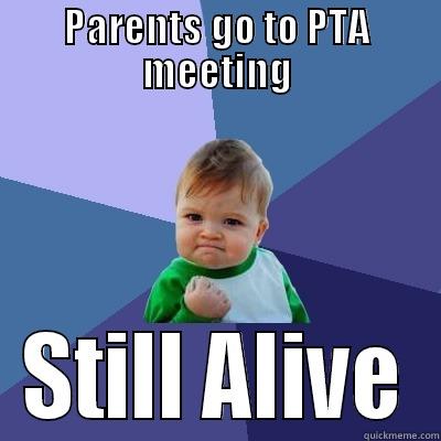 PARENTS GO TO PTA MEETING STILL ALIVE Success Kid