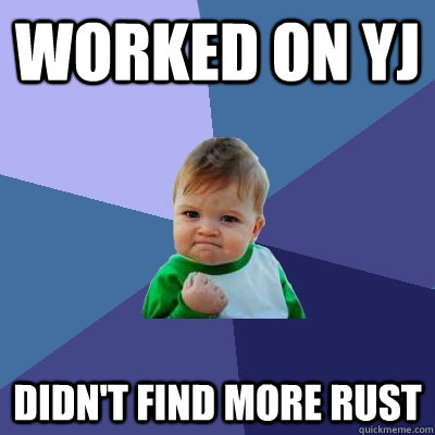 Worked on YJ Didn't find more Rust  Success Kid
