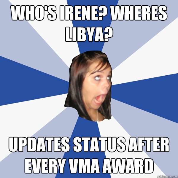 Who's irene? wheres libya? updates status after every VMA award  Annoying Facebook Girl