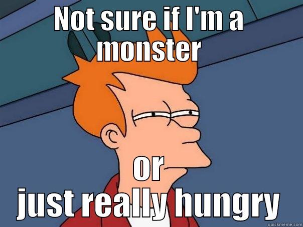 NOT SURE IF I'M A MONSTER OR JUST REALLY HUNGRY Futurama Fry