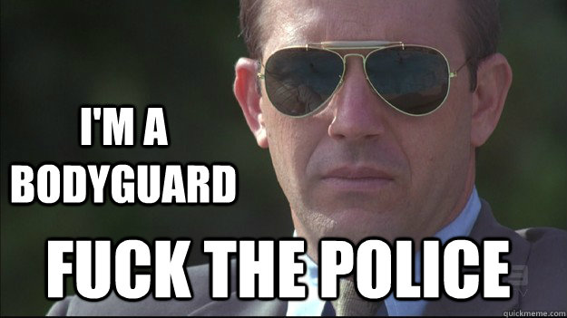 i'm a bodyguard fuck the police - i'm a bodyguard fuck the police  Brave Badyguard