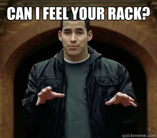 Can I feel your rack?  - Can I feel your rack?   Scumbag Jefferson Bethke