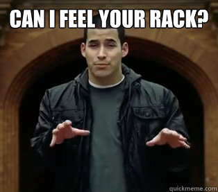 Can I feel your rack?   Scumbag Jefferson Bethke