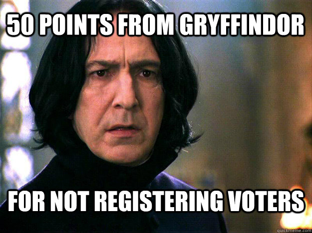 50 POINTS FROM GRYFFINDOR FOR NOT REGISTERING VOTERS - 50 POINTS FROM GRYFFINDOR FOR NOT REGISTERING VOTERS  Snape Meme