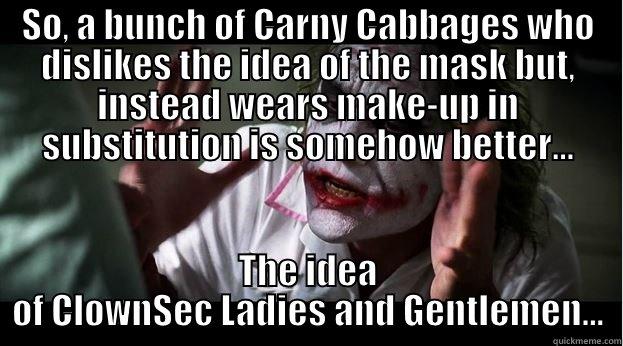 The ClownSec Idea... - SO, A BUNCH OF CARNY CABBAGES WHO DISLIKES THE IDEA OF THE MASK BUT, INSTEAD WEARS MAKE-UP IN SUBSTITUTION IS SOMEHOW BETTER... THE IDEA OF CLOWNSEC LADIES AND GENTLEMEN... Joker Mind Loss