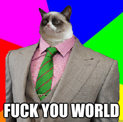  Fuck you world  Grumpy Suit